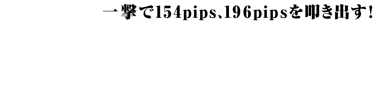 一撃で154pips、196pipsを叩き出す！世界初の“トレンド追従システム”が利益を最大化！